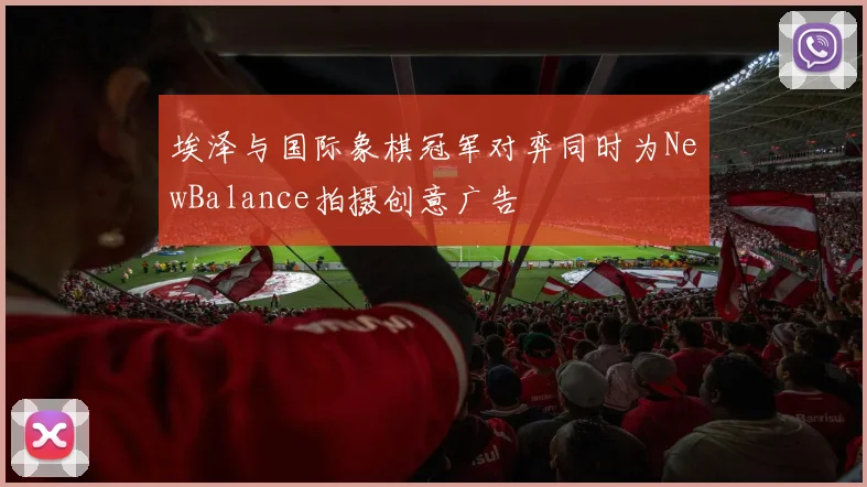 埃泽与国际象棋冠军对弈同时为NewBalance拍摄创意广告