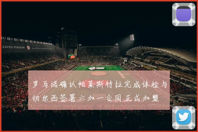 罗马诺确认帕莱斯特拉完成体检与切尔西签署六加一合同正式加盟
